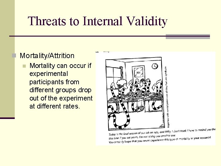 Threats to Internal Validity n Mortality/Attrition n Mortality can occur if experimental participants from