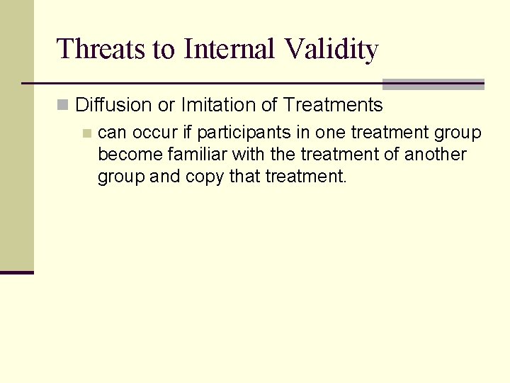 Threats to Internal Validity n Diffusion or Imitation of Treatments n can occur if