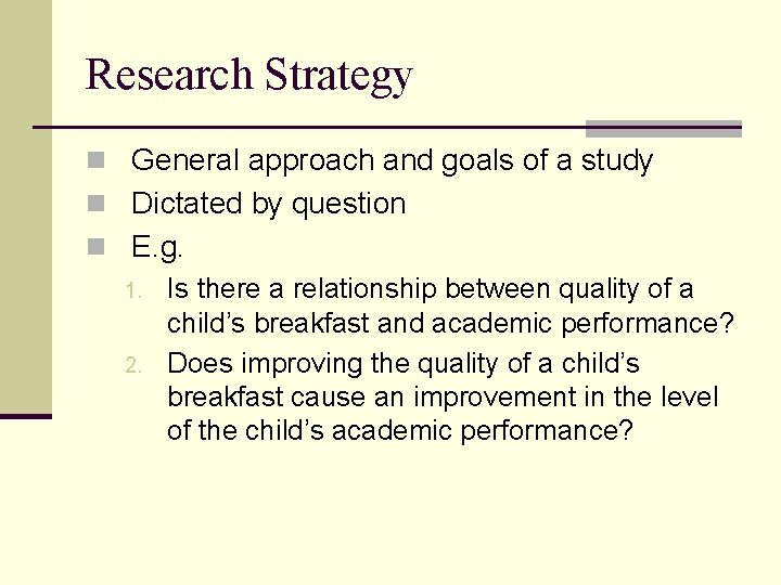 Research Strategy n General approach and goals of a study n Dictated by question