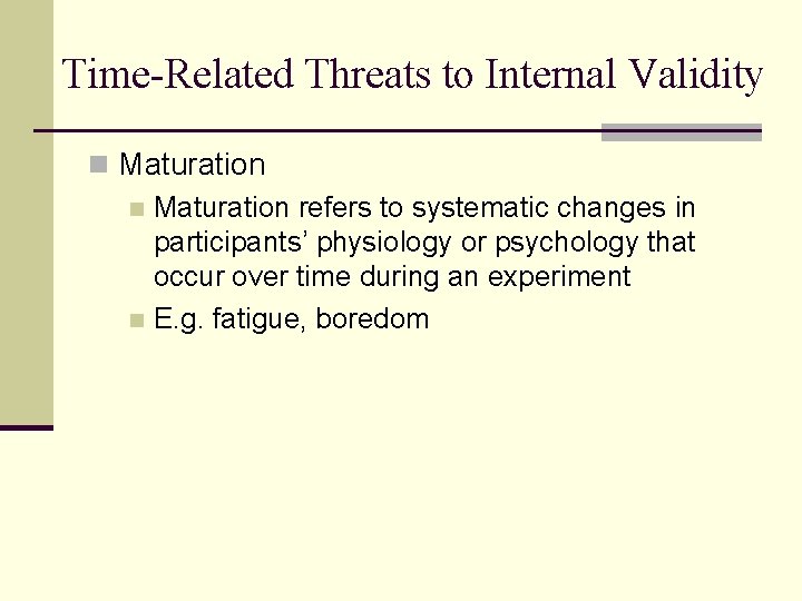 Time-Related Threats to Internal Validity n Maturation refers to systematic changes in participants’ physiology