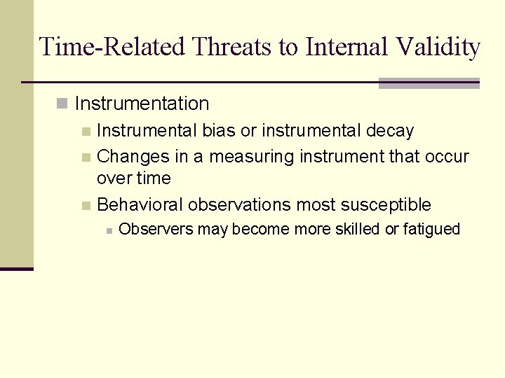 Time-Related Threats to Internal Validity n Instrumentation n Instrumental bias or instrumental decay n