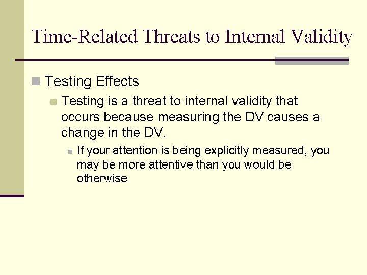Time-Related Threats to Internal Validity n Testing Effects n Testing is a threat to
