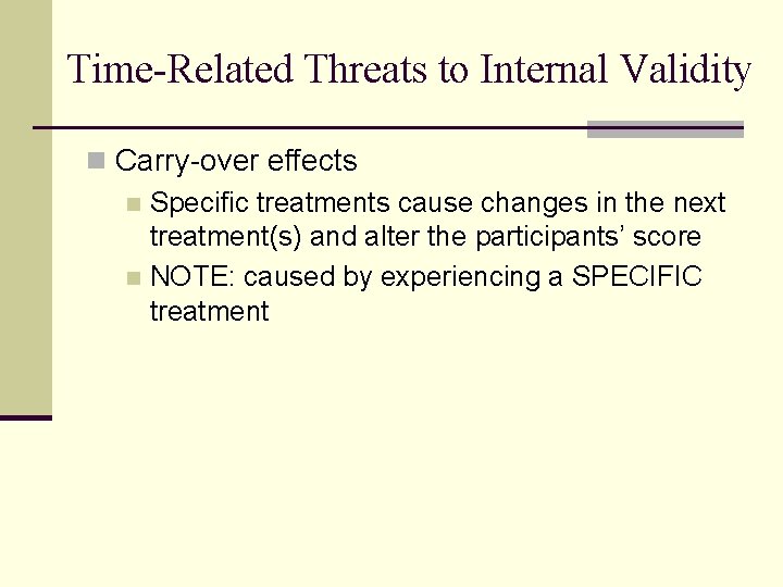 Time-Related Threats to Internal Validity n Carry-over effects n Specific treatments cause changes in