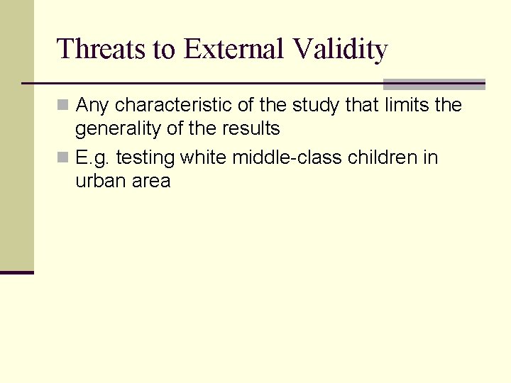 Threats to External Validity n Any characteristic of the study that limits the generality