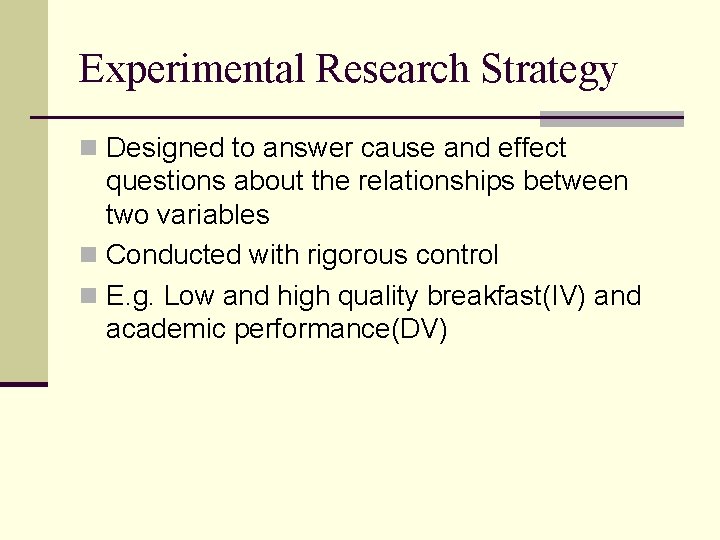 Experimental Research Strategy n Designed to answer cause and effect questions about the relationships