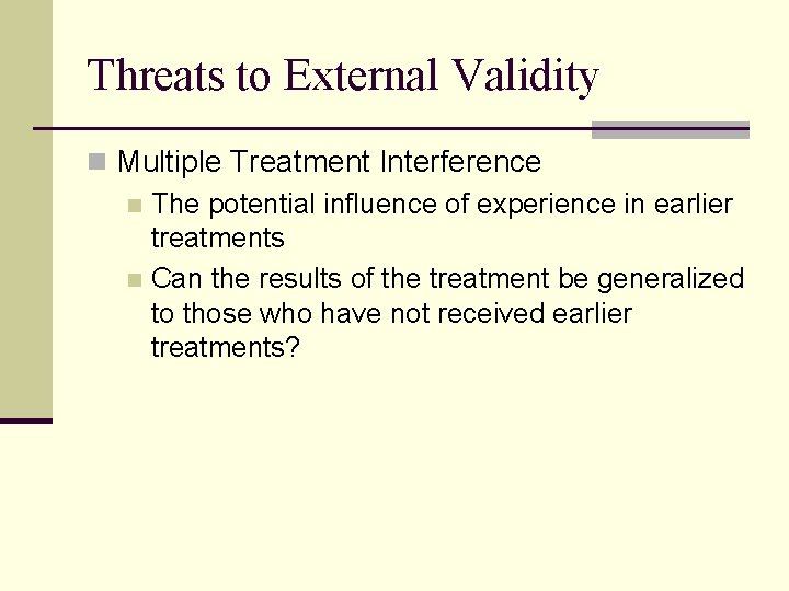 Threats to External Validity n Multiple Treatment Interference n The potential influence of experience