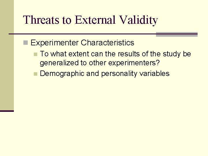 Threats to External Validity n Experimenter Characteristics n To what extent can the results
