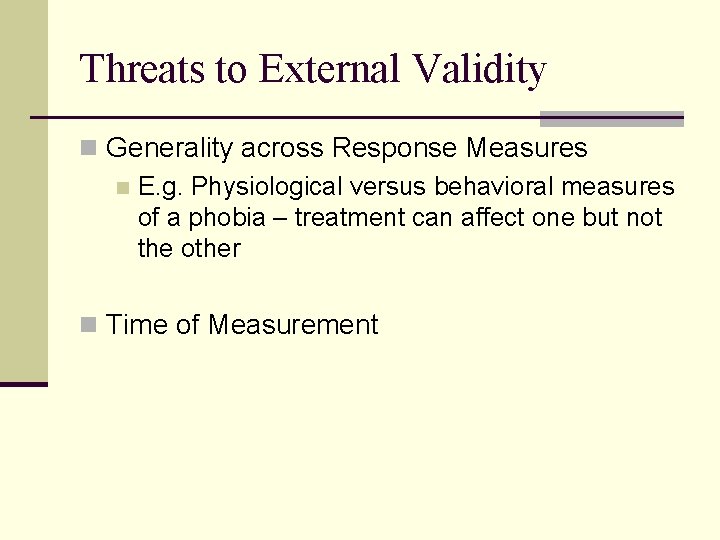 Threats to External Validity n Generality across Response Measures n E. g. Physiological versus