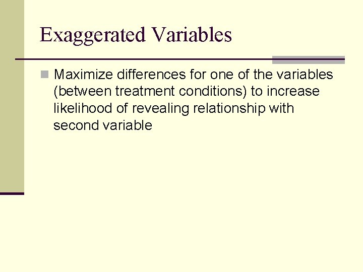 Exaggerated Variables n Maximize differences for one of the variables (between treatment conditions) to