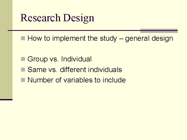 Research Design n How to implement the study – general design n Group vs.