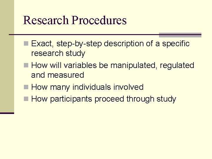 Research Procedures n Exact, step-by-step description of a specific research study n How will