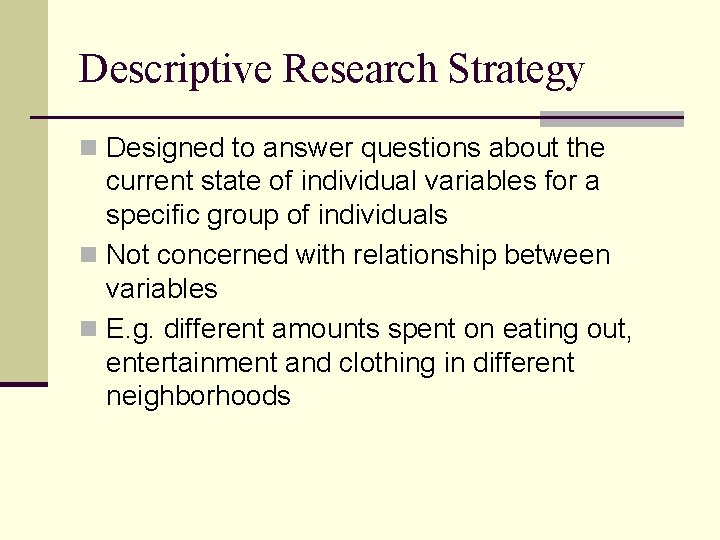 Descriptive Research Strategy n Designed to answer questions about the current state of individual