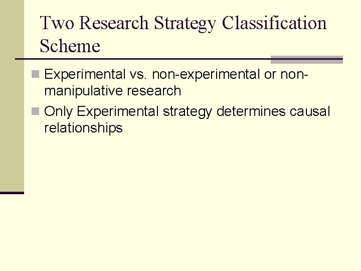 Two Research Strategy Classification Scheme n Experimental vs. non-experimental or non- manipulative research n