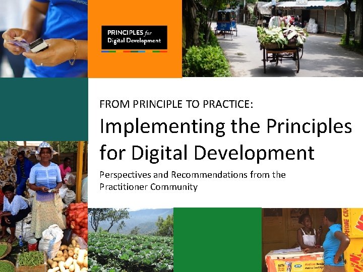 FROM PRINCIPLE TO PRACTICE: Implementing the Principles for Digital Development Perspectives and Recommendations from