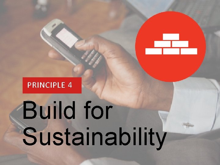 PRINCIPLE 1 PRINCIPLE 4 Build for Sustainability 