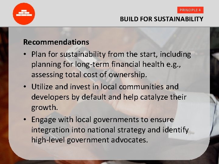 PRINCIPLE 4 BUILD FOR SUSTAINABILITY Recommendations • Plan for sustainability from the start, including