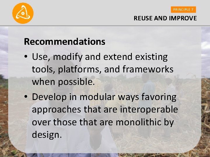 PRINCIPLE 7 REUSE AND IMPROVE Recommendations • Use, modify and extend existing tools, platforms,