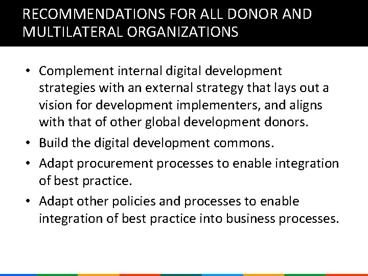 RECOMMENDATIONS FOR ALL DONOR AND MULTILATERAL ORGANIZATIONS • Complement internal digital development strategies with