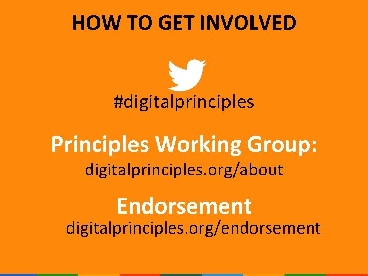 HOW TO GET INVOLVED #digitalprinciples Principles Working Group: digitalprinciples. org/about Endorsement digitalprinciples. org/endorsement 