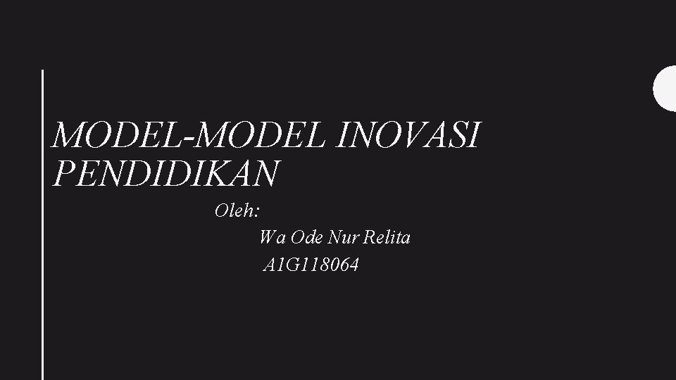 MODEL-MODEL INOVASI PENDIDIKAN Oleh: Wa Ode Nur Relita A 1 G 118064 