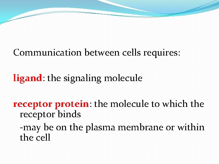 Communication between cells requires: ligand: the signaling molecule receptor protein: the molecule to which