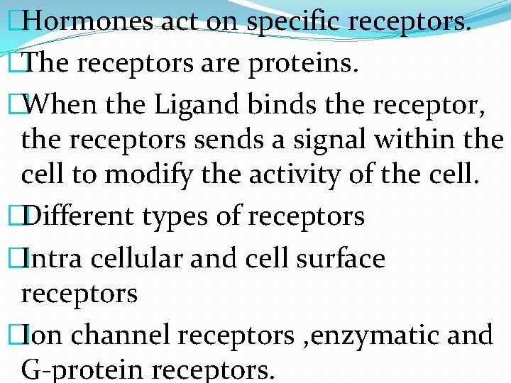 �Hormones act on specific receptors. �The receptors are proteins. �When the Ligand binds the
