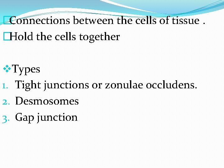 �Connections between the cells of tissue. �Hold the cells together v. Types 1. Tight