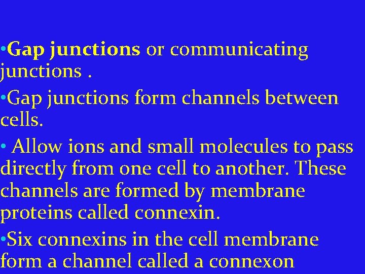  • Gap junctions or communicating junctions. • Gap junctions form channels between cells.