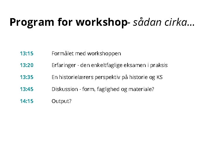 Program for workshop- sådan cirka. . . 13: 15 Formålet med workshoppen 13: 20