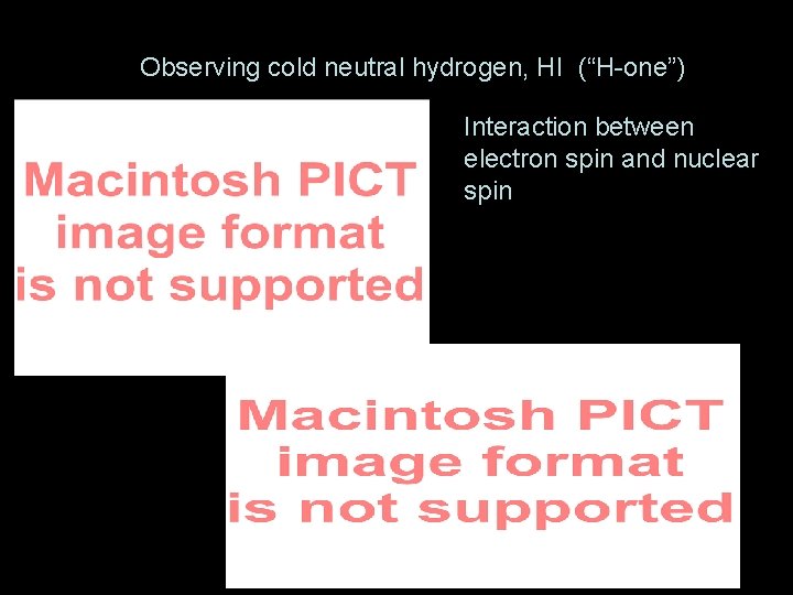 Observing cold neutral hydrogen, HI (“H-one”) Interaction between electron spin and nuclear spin 