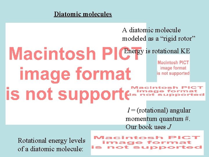 Diatomic molecules A diatomic molecule modeled as a “rigid rotor” Energy is rotational KE