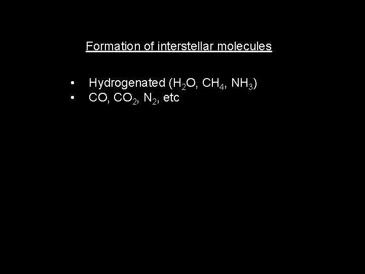 Formation of interstellar molecules • • Hydrogenated (H 2 O, CH 4, NH 3)