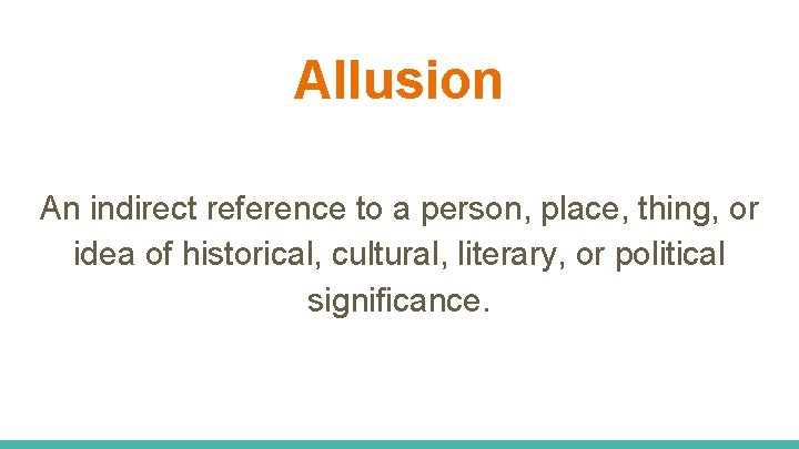 Allusion An indirect reference to a person, place, thing, or idea of historical, cultural,