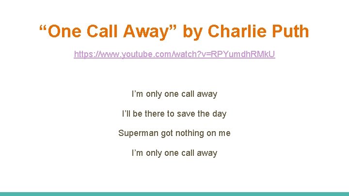 “One Call Away” by Charlie Puth https: //www. youtube. com/watch? v=RPYumdh. RMk. U I’m