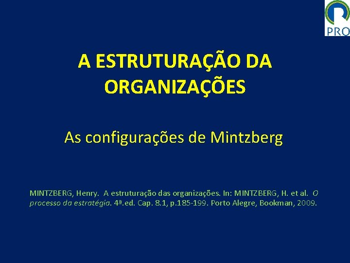 A ESTRUTURAÇÃO DA ORGANIZAÇÕES As configurações de Mintzberg MINTZBERG, Henry. A estruturação das organizações.