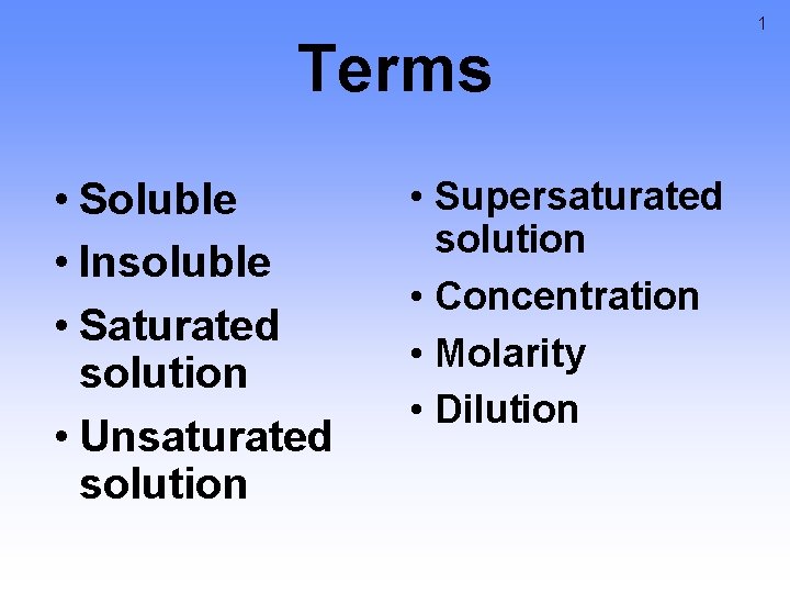 Terms • Soluble • Insoluble • Saturated solution • Unsaturated solution • Supersaturated solution