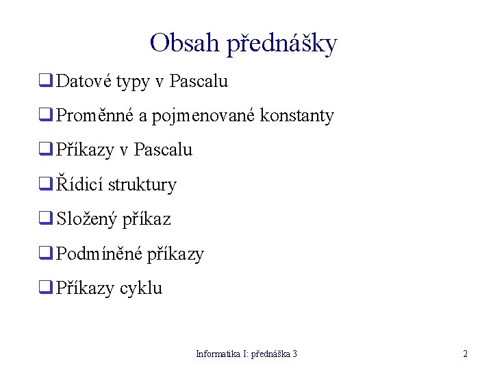 Obsah přednášky q Datové typy v Pascalu q Proměnné a pojmenované konstanty q Příkazy