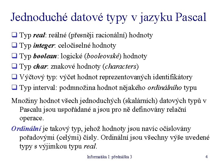 Jednoduché datové typy v jazyku Pascal q Typ real: reálné (přesněji racionální) hodnoty q