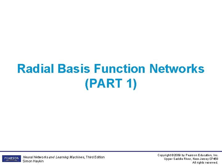 Radial Basis Function Networks (PART 1) Neural Networks and Learning Machines, Third Edition Simon