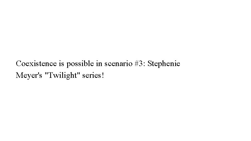 Coexistence is possible in scenario #3: Stephenie Meyer's "Twilight" series! 