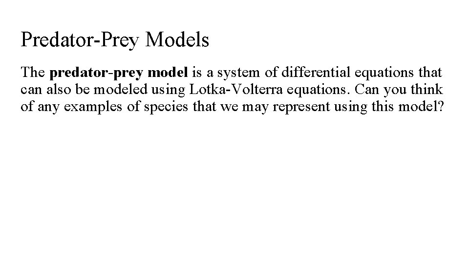 Predator-Prey Models The predator-prey model is a system of differential equations that can also