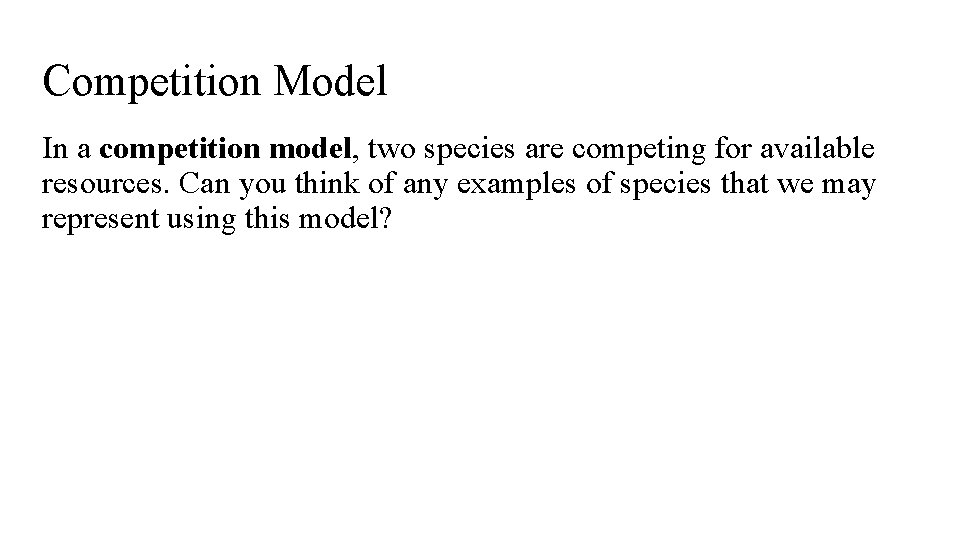 Competition Model In a competition model, two species are competing for available resources. Can