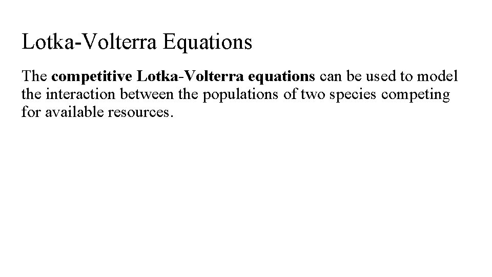 Lotka-Volterra Equations The competitive Lotka-Volterra equations can be used to model the interaction between