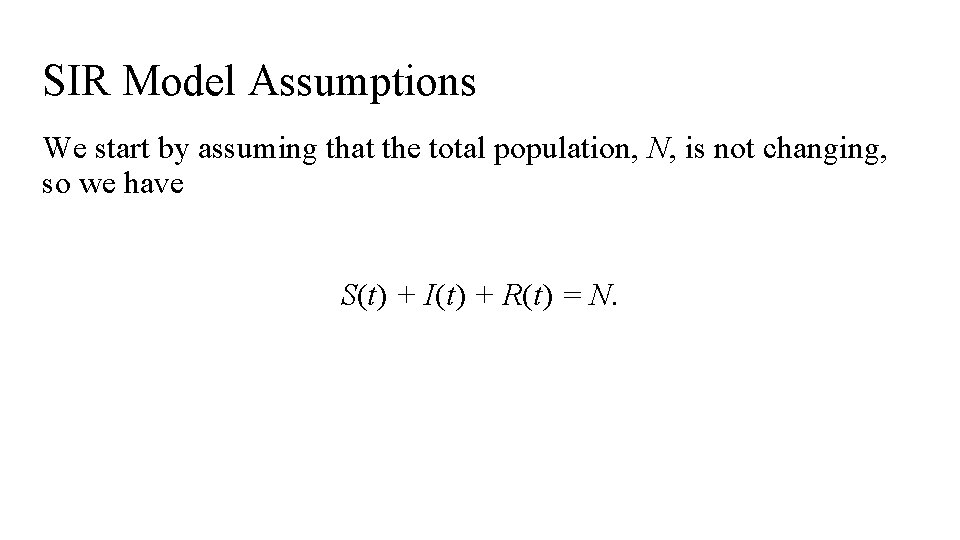 SIR Model Assumptions We start by assuming that the total population, N, is not