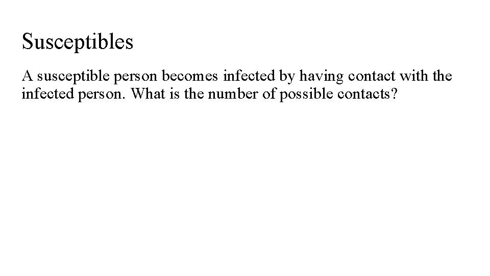 Susceptibles A susceptible person becomes infected by having contact with the infected person. What