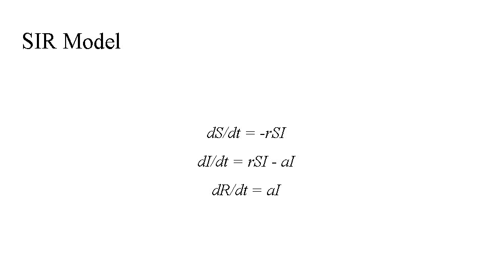 SIR Model d. S/dt = -r. SI d. I/dt = r. SI - a.