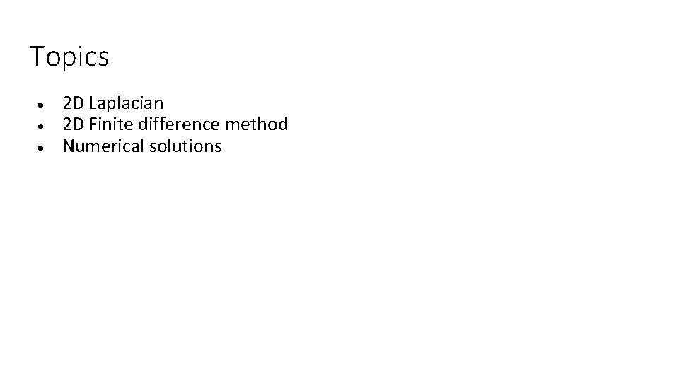 Topics ● ● ● 2 D Laplacian 2 D Finite difference method Numerical solutions