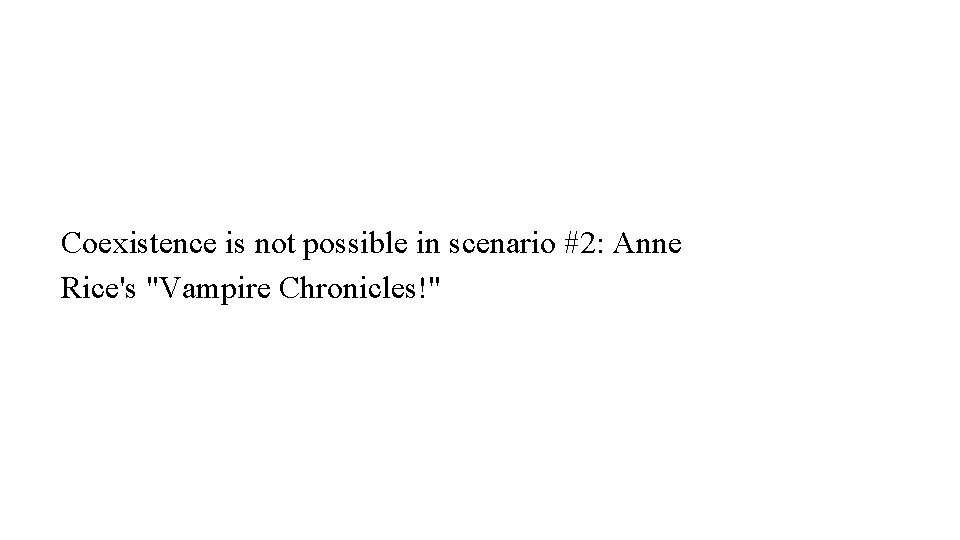 Coexistence is not possible in scenario #2: Anne Rice's "Vampire Chronicles!" 