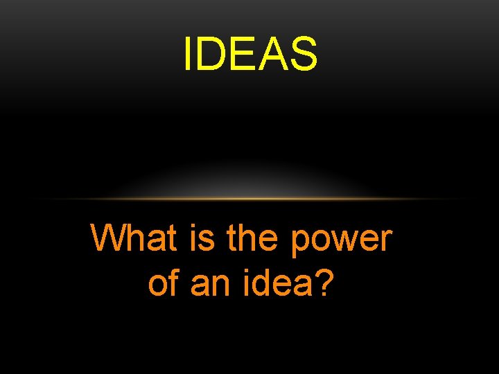 IDEAS What is the power of an idea? 