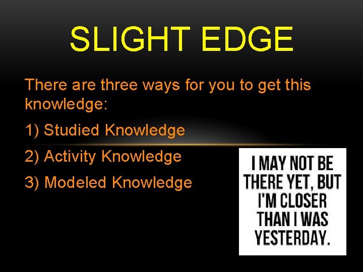 SLIGHT EDGE There are three ways for you to get this knowledge: 1) Studied